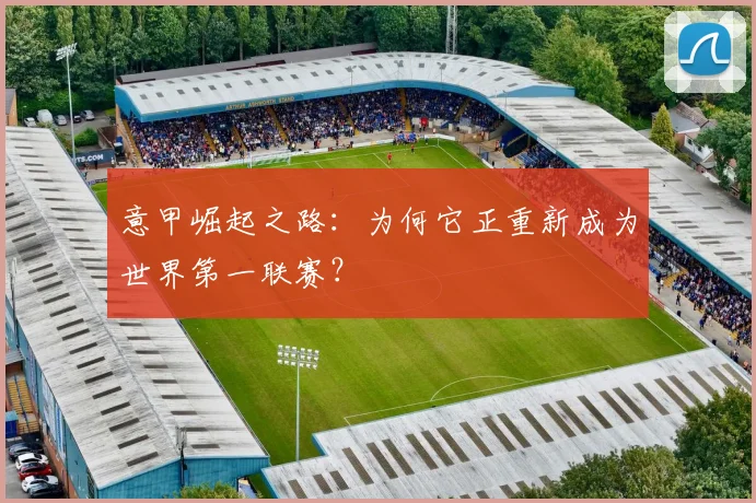 意甲崛起之路：为何它正重新成为世界第一联赛？