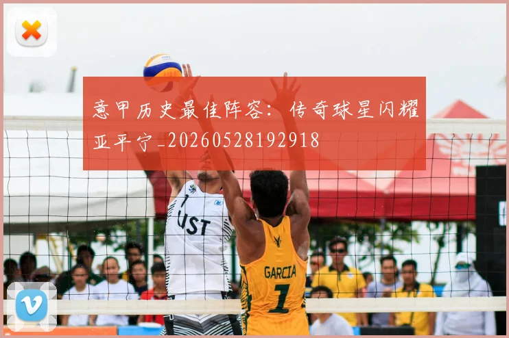 意甲历史最佳阵容:传奇球星闪耀亚平宁_20260528192918